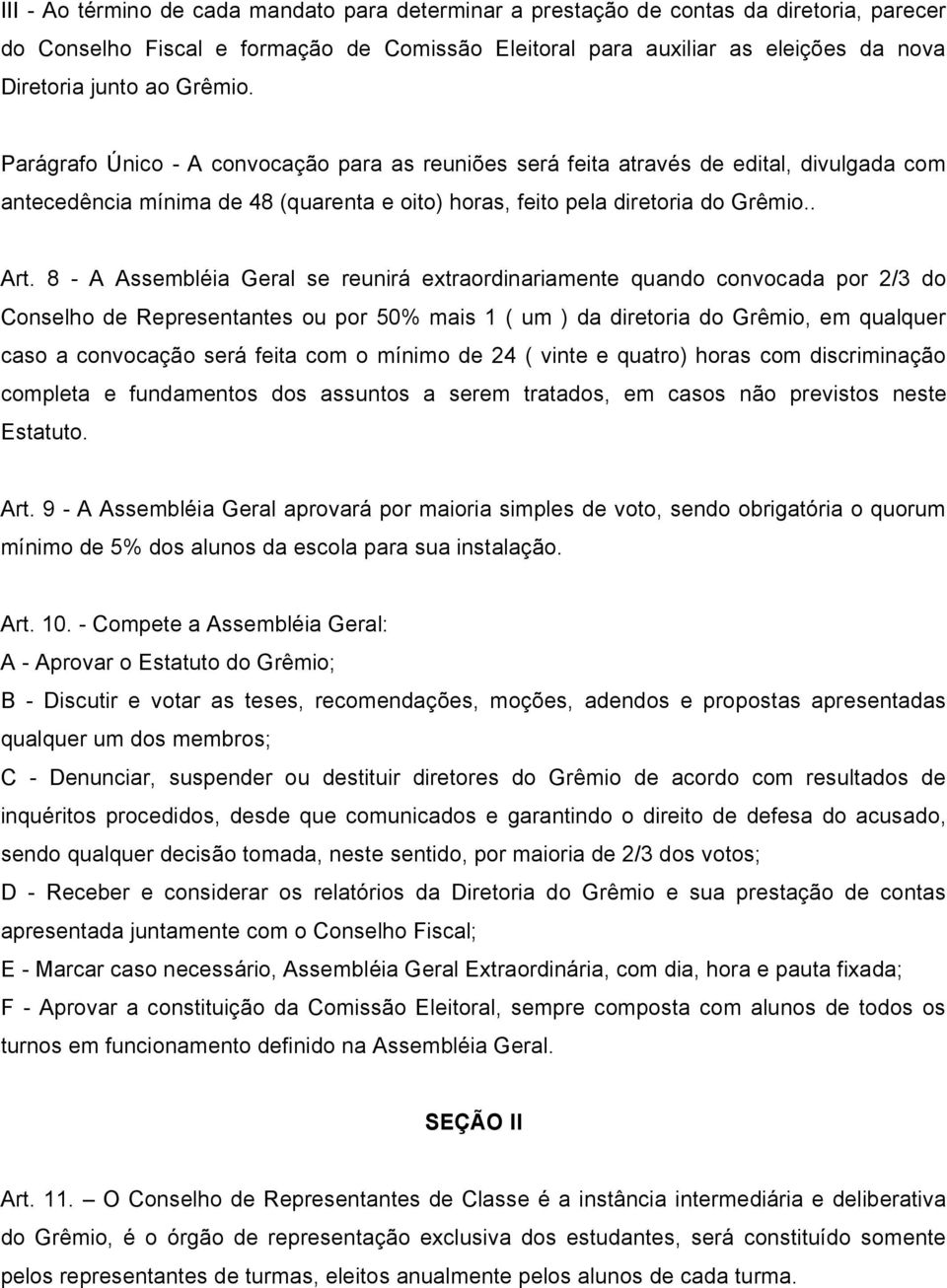 8 - A Assembléia Geral se reunirá extraordinariamente quando convocada por 2/3 do Conselho de Representantes ou por 50% mais 1 ( um ) da diretoria do Grêmio, em qualquer caso a convocação será feita