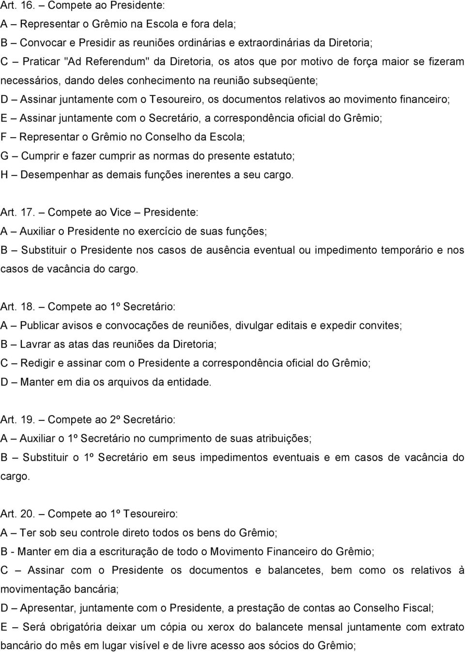 por motivo de força maior se fizeram necessários, dando deles conhecimento na reunião subseqüente; D Assinar juntamente com o Tesoureiro, os documentos relativos ao movimento financeiro; E Assinar