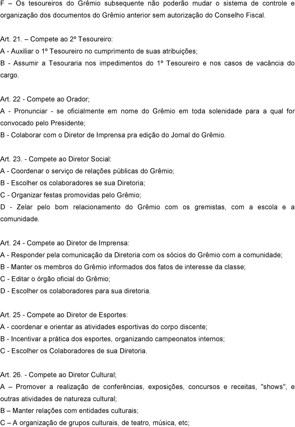 22 - Compete ao Orador; A - Pronunciar - se oficialmente em nome do Grêmio em toda solenidade para a qual for convocado pelo Presidente; B - Colaborar com o Diretor de Imprensa pra edição do Jornal