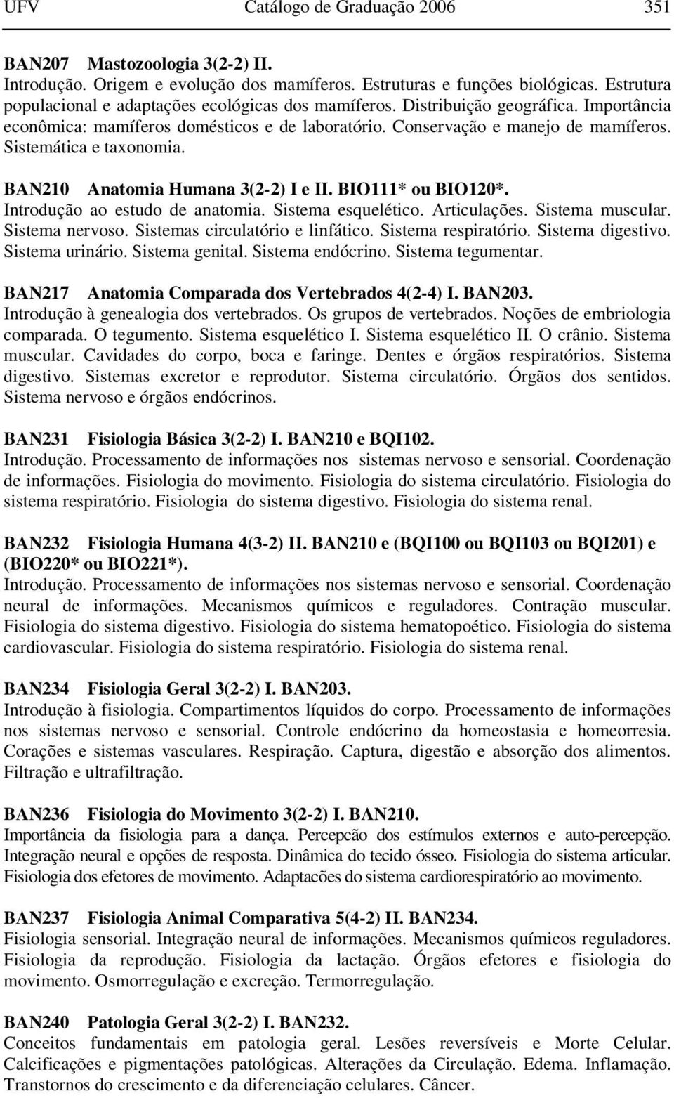 Sistemática e taxonomia. BAN210 Anatomia Humana 3(2-2) I e II. BIO111* ou BIO120*. Introdução ao estudo de anatomia. Sistema esquelético. Articulações. Sistema muscular. Sistema nervoso.