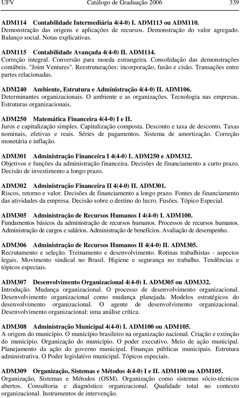 Reestruturações: incorporação, fusão e cisão. Transações entre partes relacionadas. ADM240 Ambiente, Estrutura e Administração 4(4-0) II. ADM106. Determinantes organizacionais.