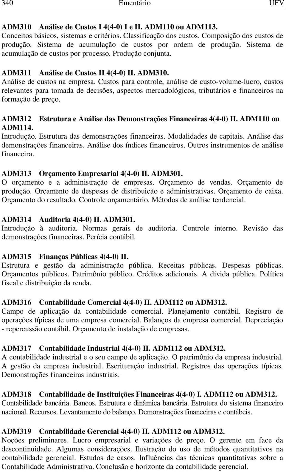 Custos para controle, análise de custo-volume-lucro, custos relevantes para tomada de decisões, aspectos mercadológicos, tributários e financeiros na formação de preço.