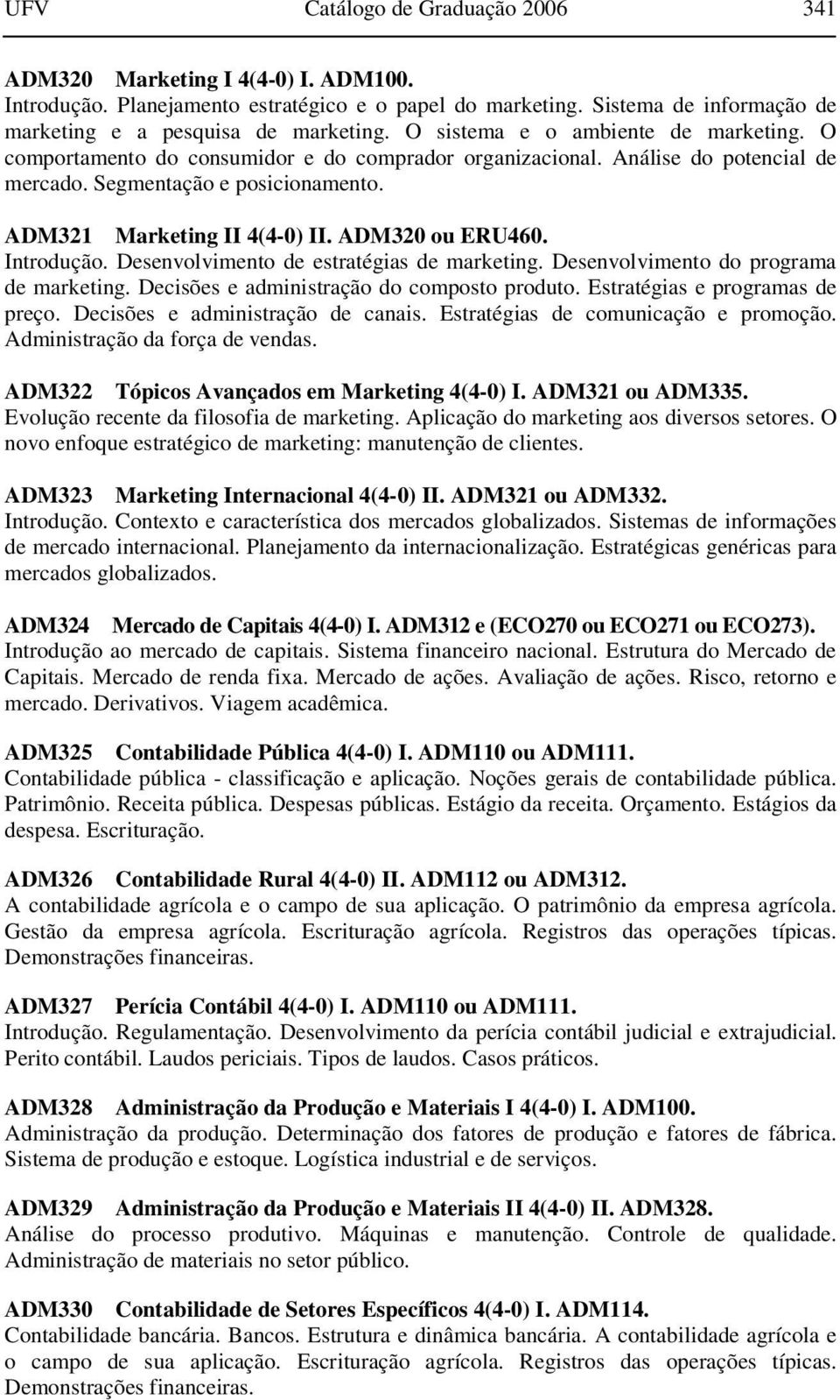 ADM320 ou ERU460. Introdução. Desenvolvimento de estratégias de marketing. Desenvolvimento do programa de marketing. Decisões e administração do composto produto. Estratégias e programas de preço.