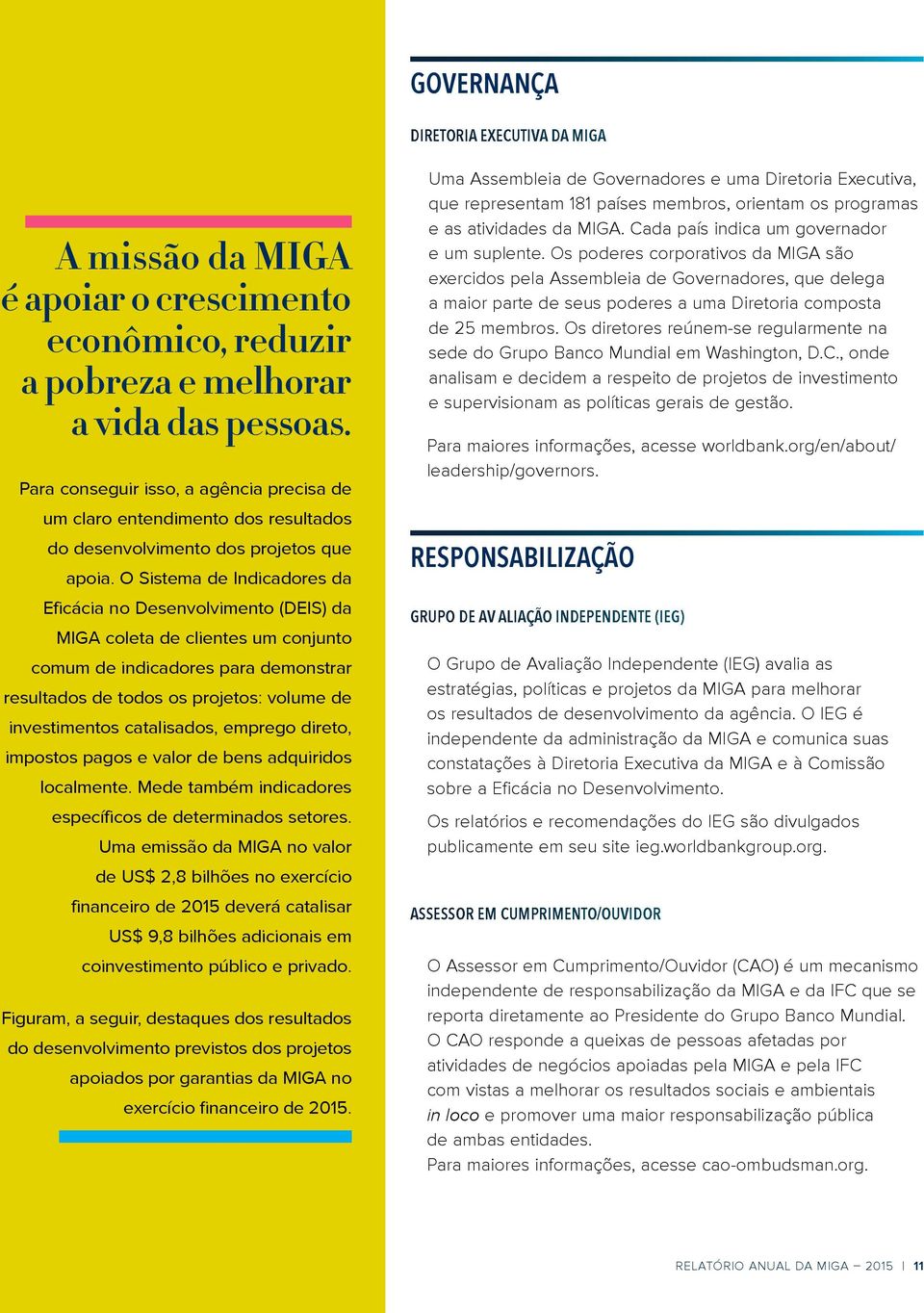 O Sistema de Indicadores da Eficácia no Desenvolvimento (DEIS) da MIGA coleta de clientes um conjunto comum de indicadores para demonstrar resultados de todos os projetos: volume de investimentos