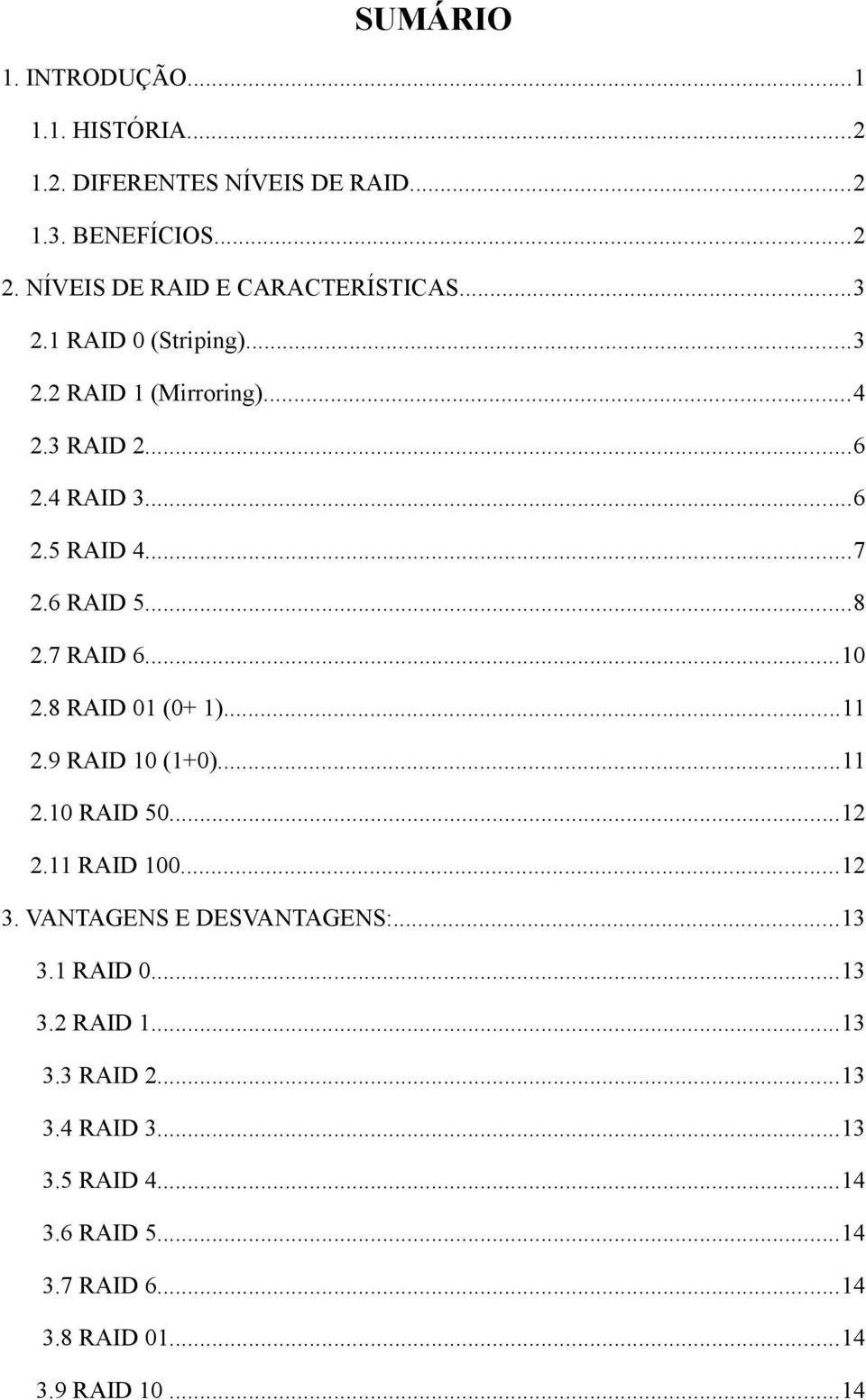 ..7 2.6 RAID 5...8 2.7 RAID 6...10 2.8 RAID 01 (0+ 1)...11 2.9 RAID 10 (1+0)...11 2.10 RAID 50...12 2.11 RAID 100...12 3.