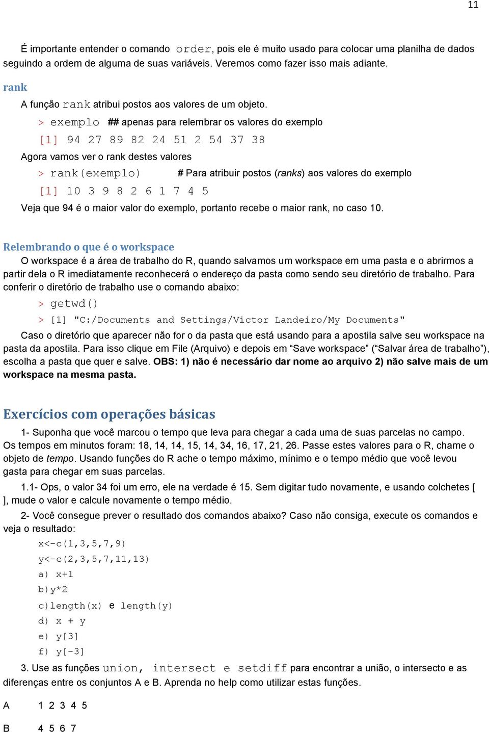 > exemplo ## apenas para relembrar os valores do exemplo [1] 94 27 89 82 24 51 2 54 37 38 Agora vamos ver o rank destes valores > rank(exemplo) # Para atribuir postos (ranks) aos valores do exemplo