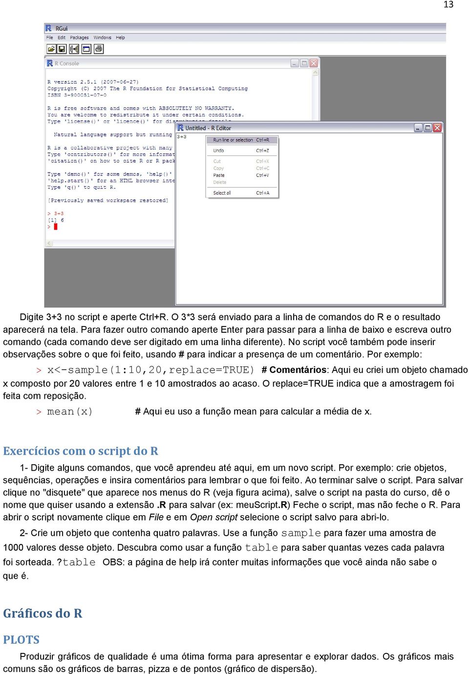 No script você também pode inserir observações sobre o que foi feito, usando # para indicar a presença de um comentário.