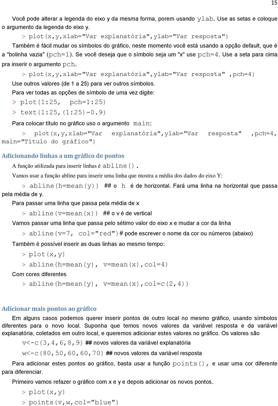 Se você deseja que o símbolo seja um "x" use pch=4. Use a seta para cima pra inserir o argumento pch.