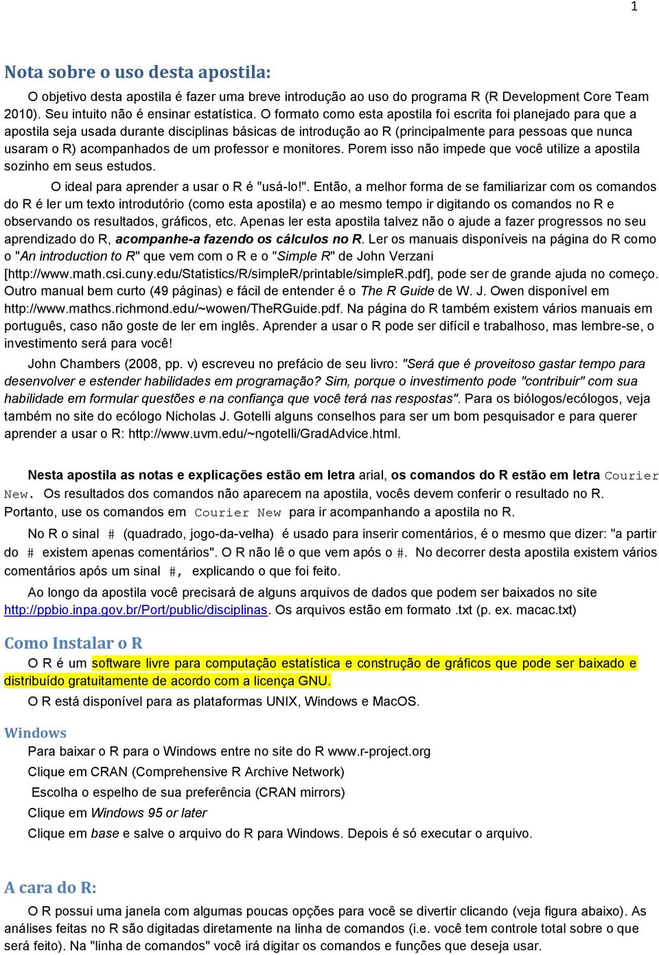 um professor e monitores. Porem isso não impede que você utilize a apostila sozinho em seus estudos. O ideal para aprender a usar o R é "u