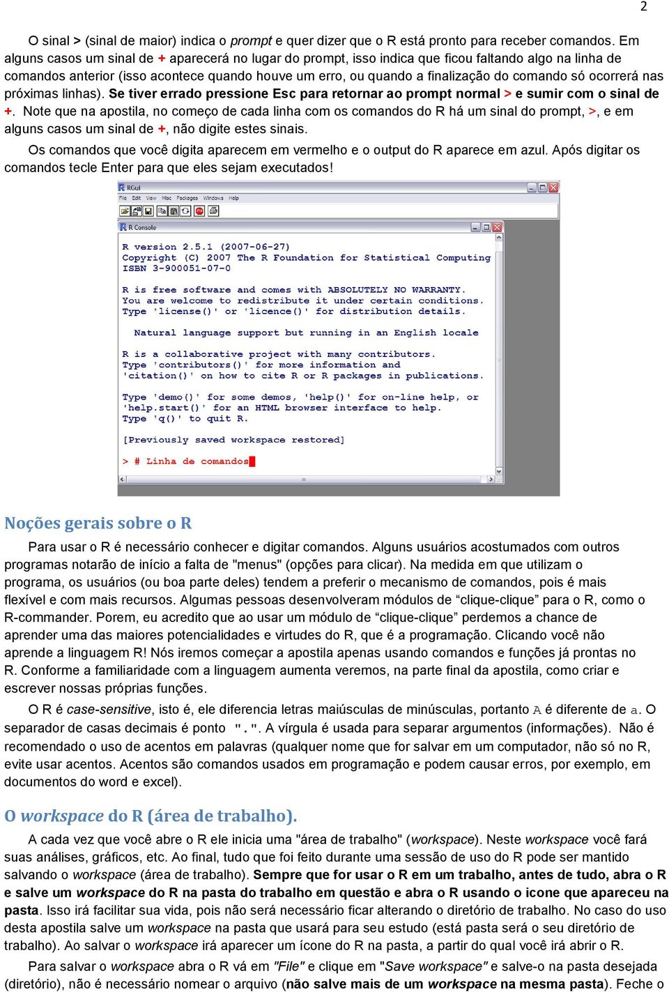 só ocorrerá nas próximas linhas). Se tiver errado pressione Esc para retornar ao prompt normal > e sumir com o sinal de +.