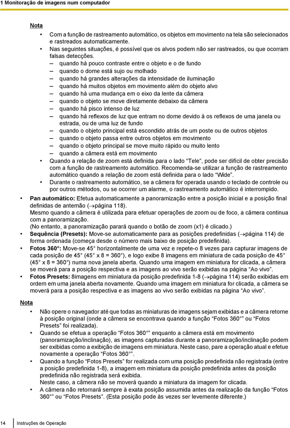 quando há pouco contraste entre o objeto e o de fundo quando o dome está sujo ou molhado quando há grandes alterações da intensidade de iluminação quando há muitos objetos em movimento além do objeto