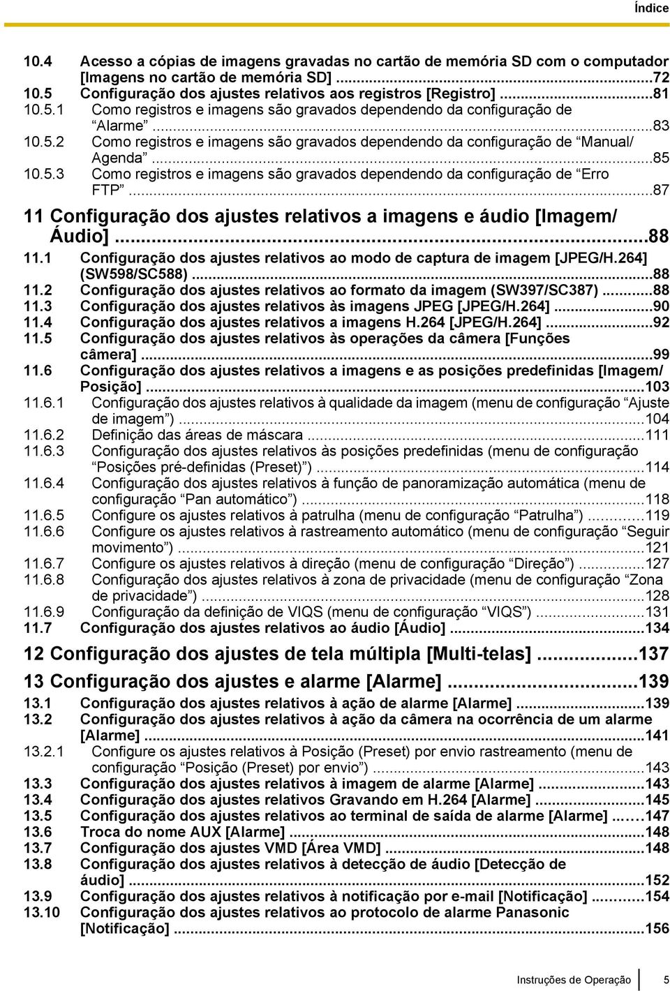 ..87 11 Configuração dos ajustes relativos a imagens e áudio [Imagem/ Áudio]...88 11.1 Configuração dos ajustes relativos ao modo de captura de imagem [JPEG/H.264] (SW598/SC588)...88 11.2 Configuração dos ajustes relativos ao formato da imagem (SW397/SC387).