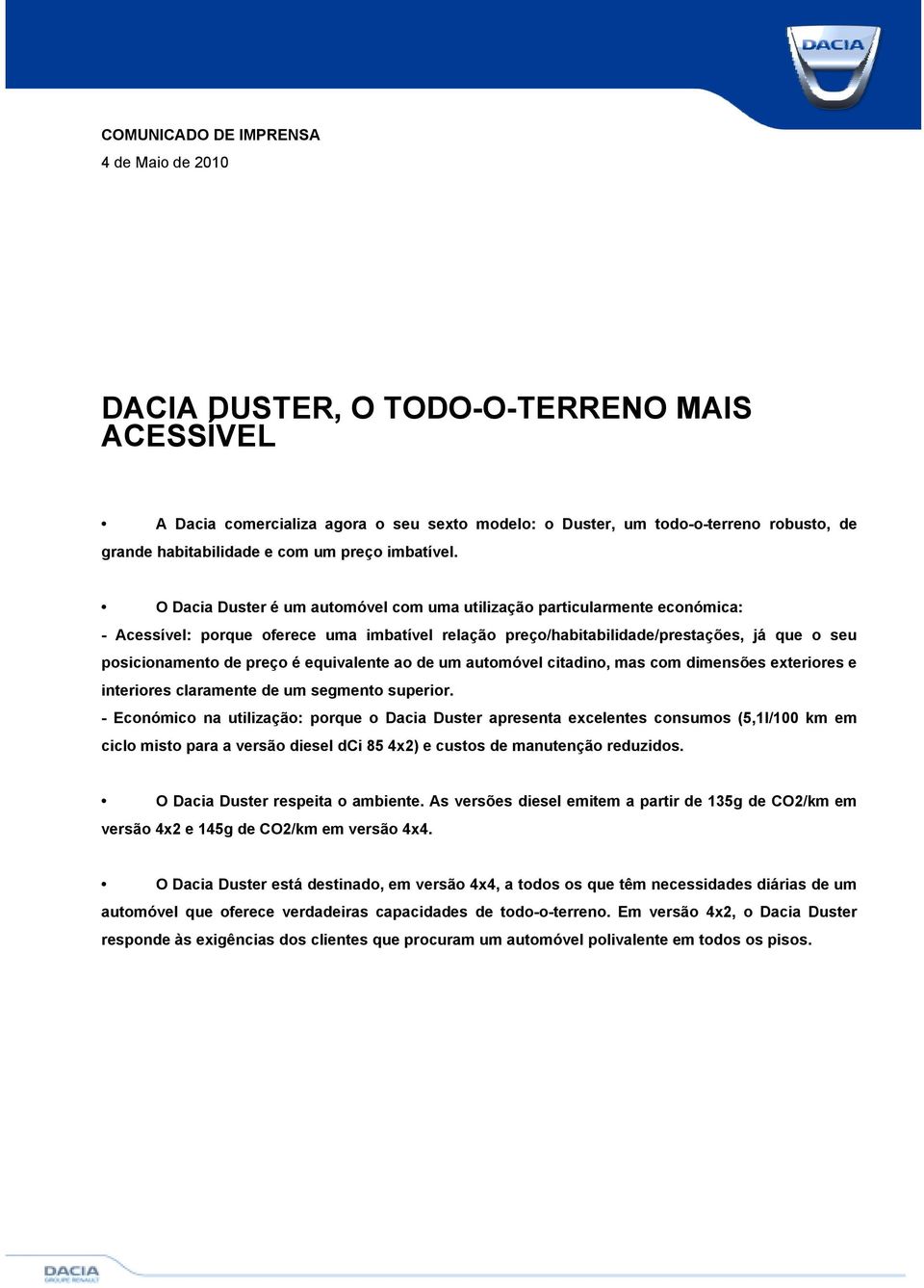 O Dacia Duster é um automóvel com uma utilização particularmente económica: - Acessível: porque oferece uma imbatível relação preço/habitabilidade/prestações, já que o seu posicionamento de preço é