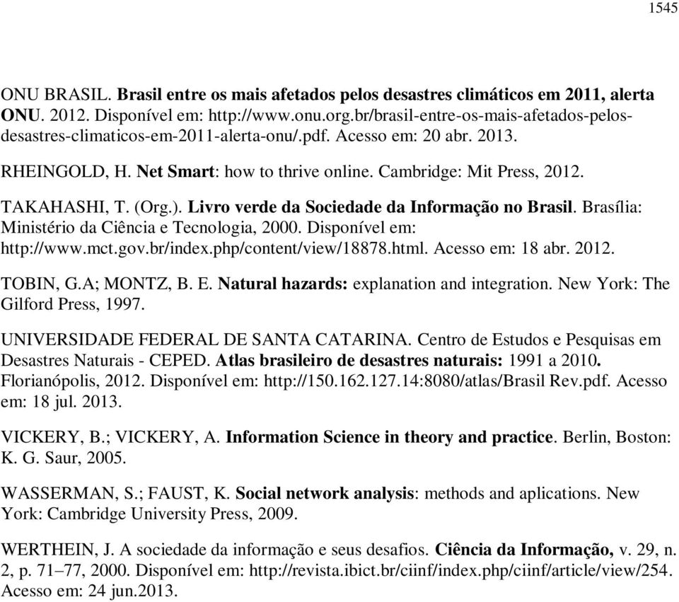 (Org.). Livro verde da Sociedade da Informação no Brasil. Brasília: Ministério da Ciência e Tecnologia, 2000. Disponível em: http://www.mct.gov.br/index.php/content/view/18878.html. Acesso em: 18 abr.