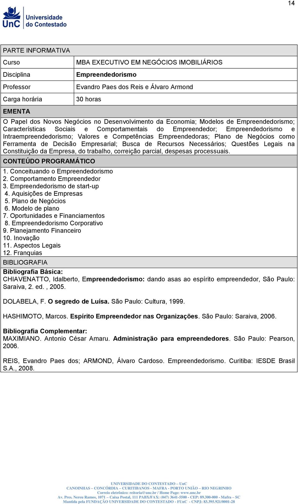 Empreendedoras; Plano de Negócios como Ferramenta de Decisão Empresarial; Busca de Recursos Necessários; Questões Legais na Constituição da Empresa, do trabalho, correição parcial, despesas