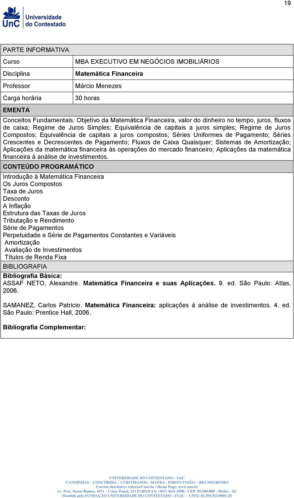 juros compostos; Séries Uniformes de Pagamento; Séries Crescentes e Decrescentes de Pagamento; Fluxos de Caixa Quaisquer; Sistemas de Amortização; Aplicações da matemática financeira às operações do