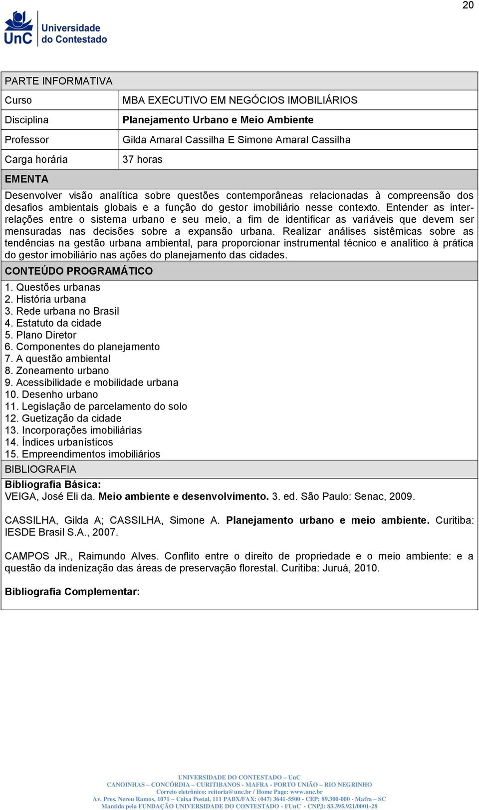 Entender as interrelações entre o sistema urbano e seu meio, a fim de identificar as variáveis que devem ser mensuradas nas decisões sobre a expansão urbana.