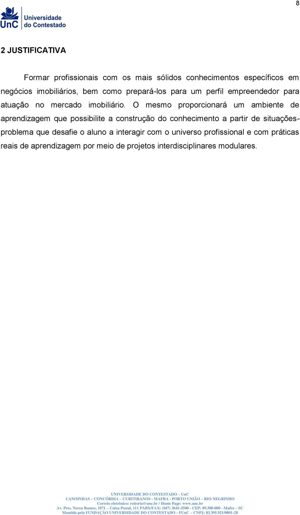 O mesmo proporcionará um ambiente de aprendizagem que possibilite a construção do conhecimento a partir de