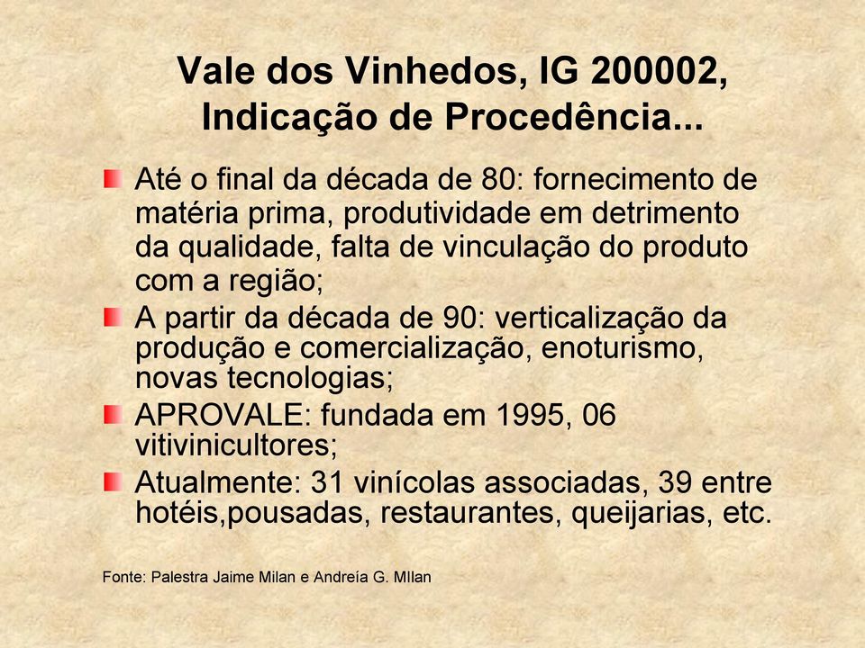 vinculação do produto com a região; A partir da década de 90: verticalização da produção e comercialização, enoturismo,