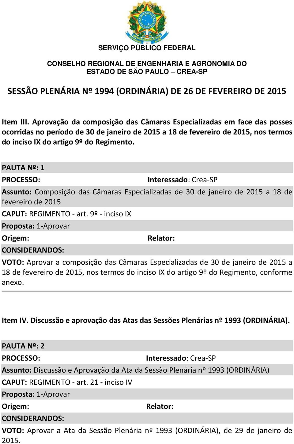 PAUTA Nº: 1 PROCESSO: Interessado: Crea-SP Assunto: Composição das Câmaras Especializadas de 30 de janeiro de 2015 a 18 de fevereiro de 2015 CAPUT: REGIMENTO - art.