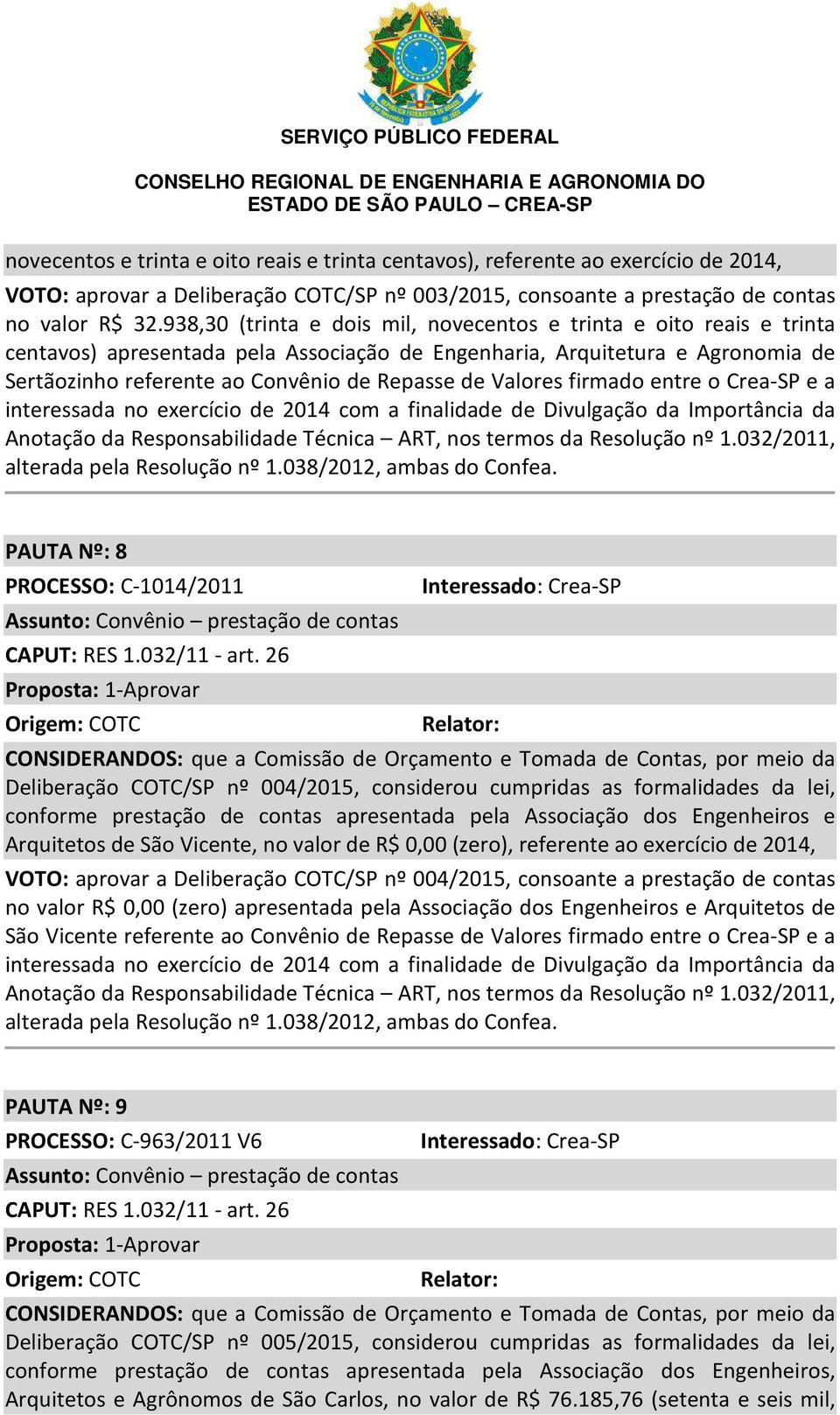 Valores firmado entre o Crea-SP e a interessada no exercício de 2014 com a finalidade de Divulgação da Importância da Anotação da Responsabilidade Técnica ART, nos termos da Resolução nº 1.