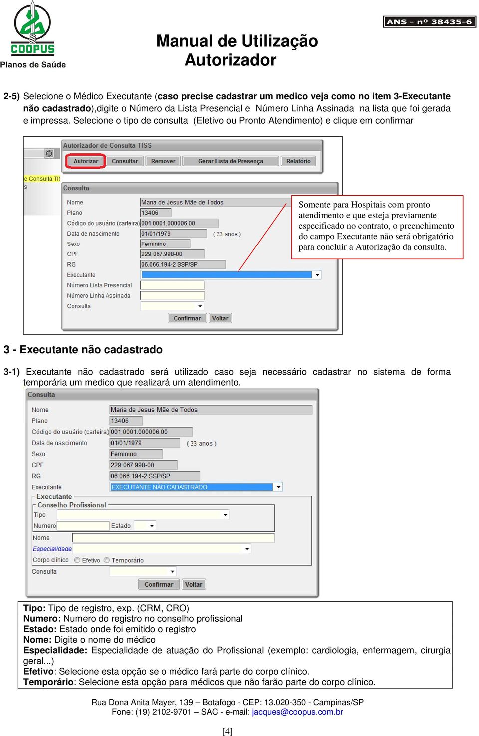 Selecione o tipo de consulta (Eletivo ou Pronto Atendimento) e clique em confirmar Somente para Hospitais com pronto atendimento e que esteja previamente especificado no contrato, o preenchimento do