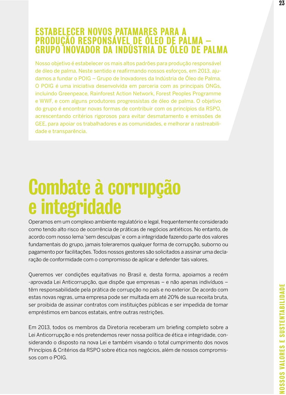 O POIG é uma iniciativa desenvolvida em parceria com as principais ONGs, incluindo Greenpeace, Rainforest Action Network, Forest Peoples Programme e WWF, e com alguns produtores progressistas de óleo