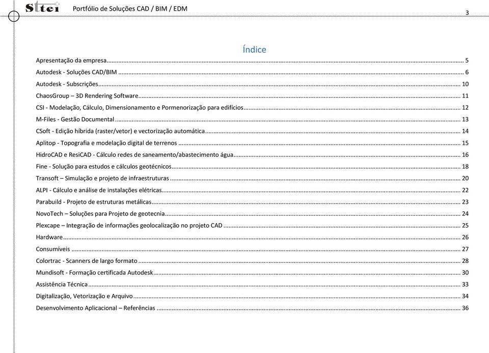 .. 14 Aplitop - Topografia e modelação digital de terrenos... 15 HidroCAD e ResiCAD - Cálculo redes de saneamento/abastecimento água... 16 Fine - Solução para estudos e cálculos geotécnicos.