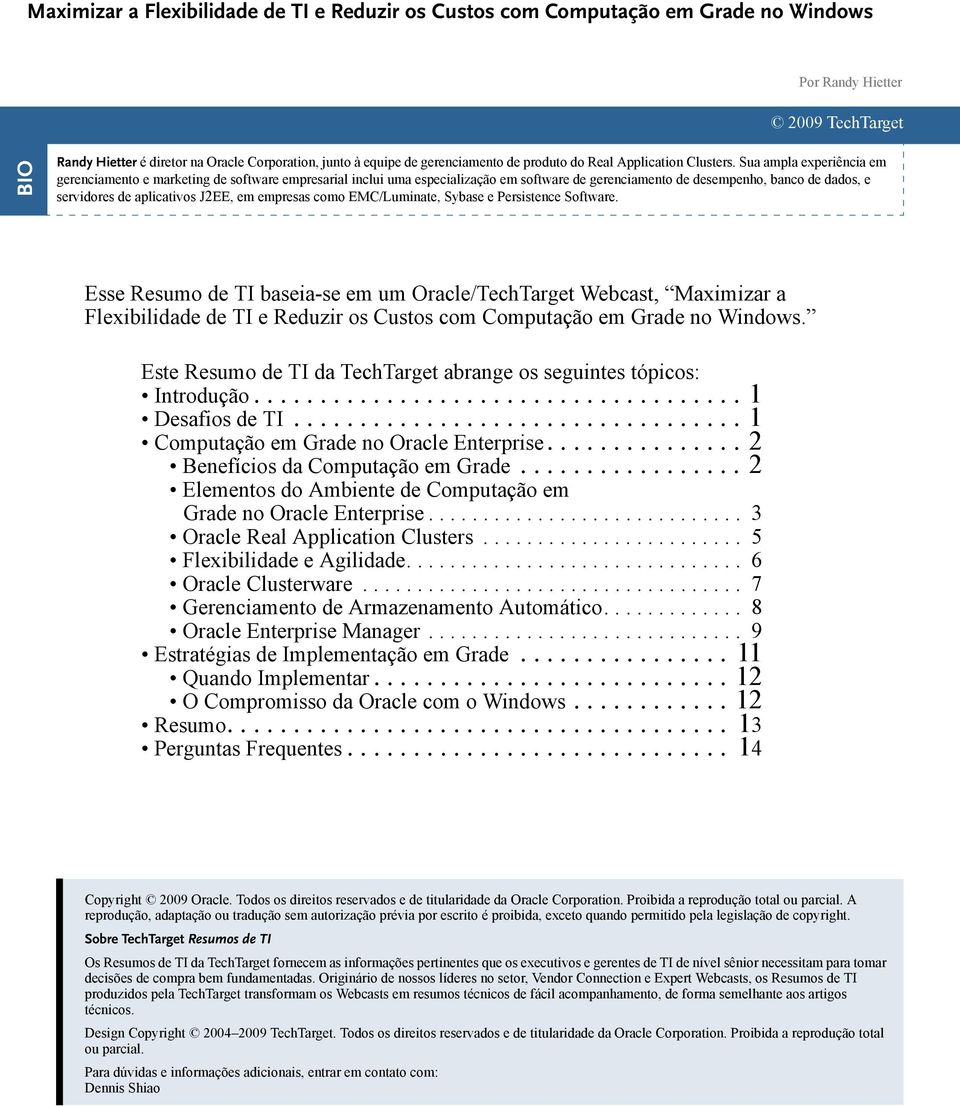 empresas como EMC/Luminate, Sybase e Persistence Software. Esse Resumo de TI baseia-se em um Oracle/TechTarget Webcast, Maximizar a Flexibilidade de TI e Reduzir os Custos com Computação.