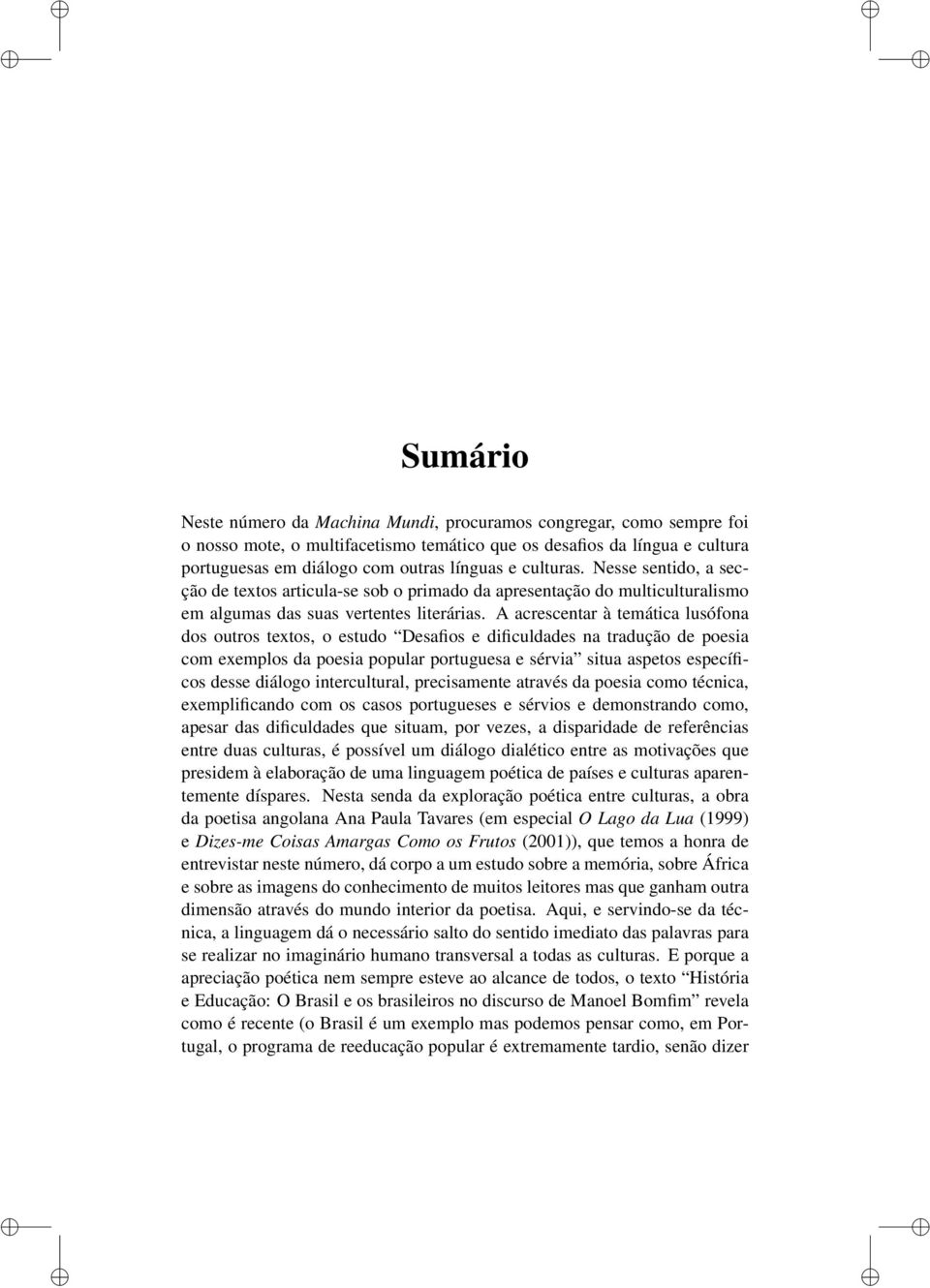 A acrescentar à temática lusófona dos outros textos, o estudo Desafios e dificuldades na tradução de poesia com exemplos da poesia popular portuguesa e sérvia situa aspetos específicos desse diálogo