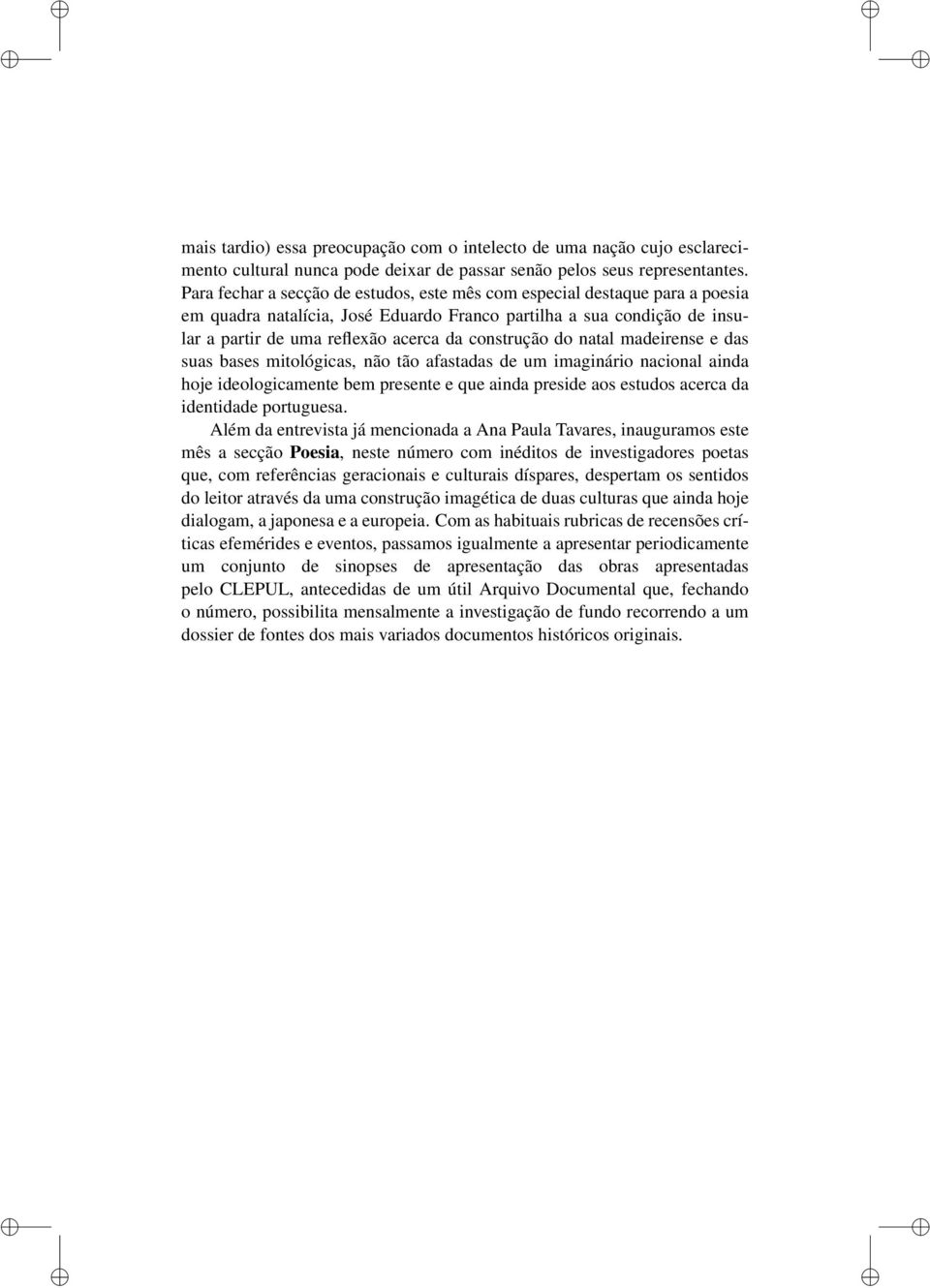 do natal madeirense e das suas bases mitológicas, não tão afastadas de um imaginário nacional ainda hoje ideologicamente bem presente e que ainda preside aos estudos acerca da identidade portuguesa.