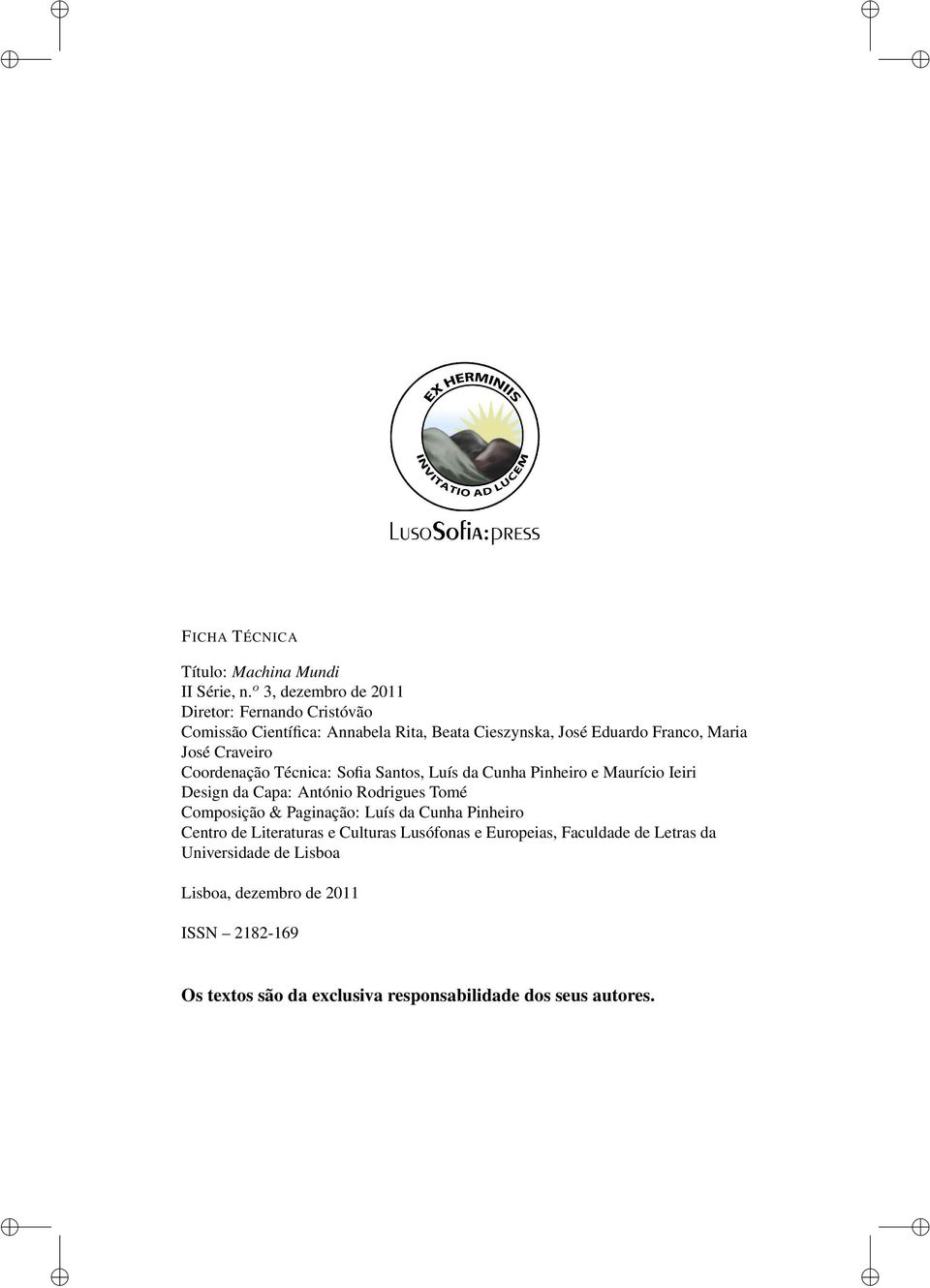 Craveiro Coordenação Técnica: Sofia Santos, Luís da Cunha Pinheiro e Maurício Ieiri Design da Capa: António Rodrigues Tomé Composição &