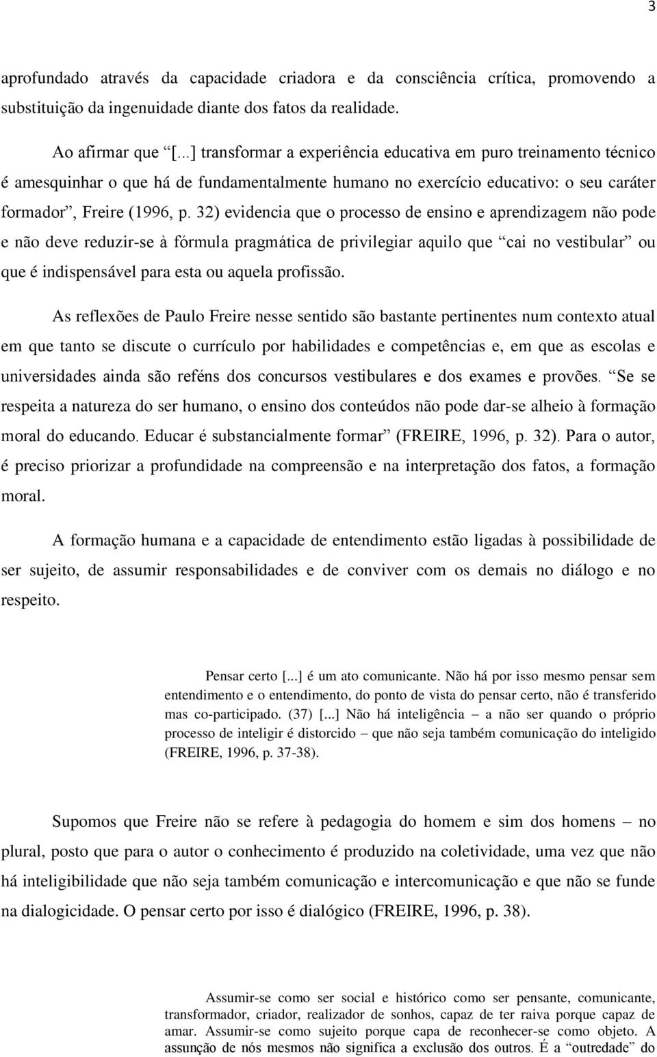 32) evidencia que o processo de ensino e aprendizagem não pode e não deve reduzir-se à fórmula pragmática de privilegiar aquilo que cai no vestibular ou que é indispensável para esta ou aquela