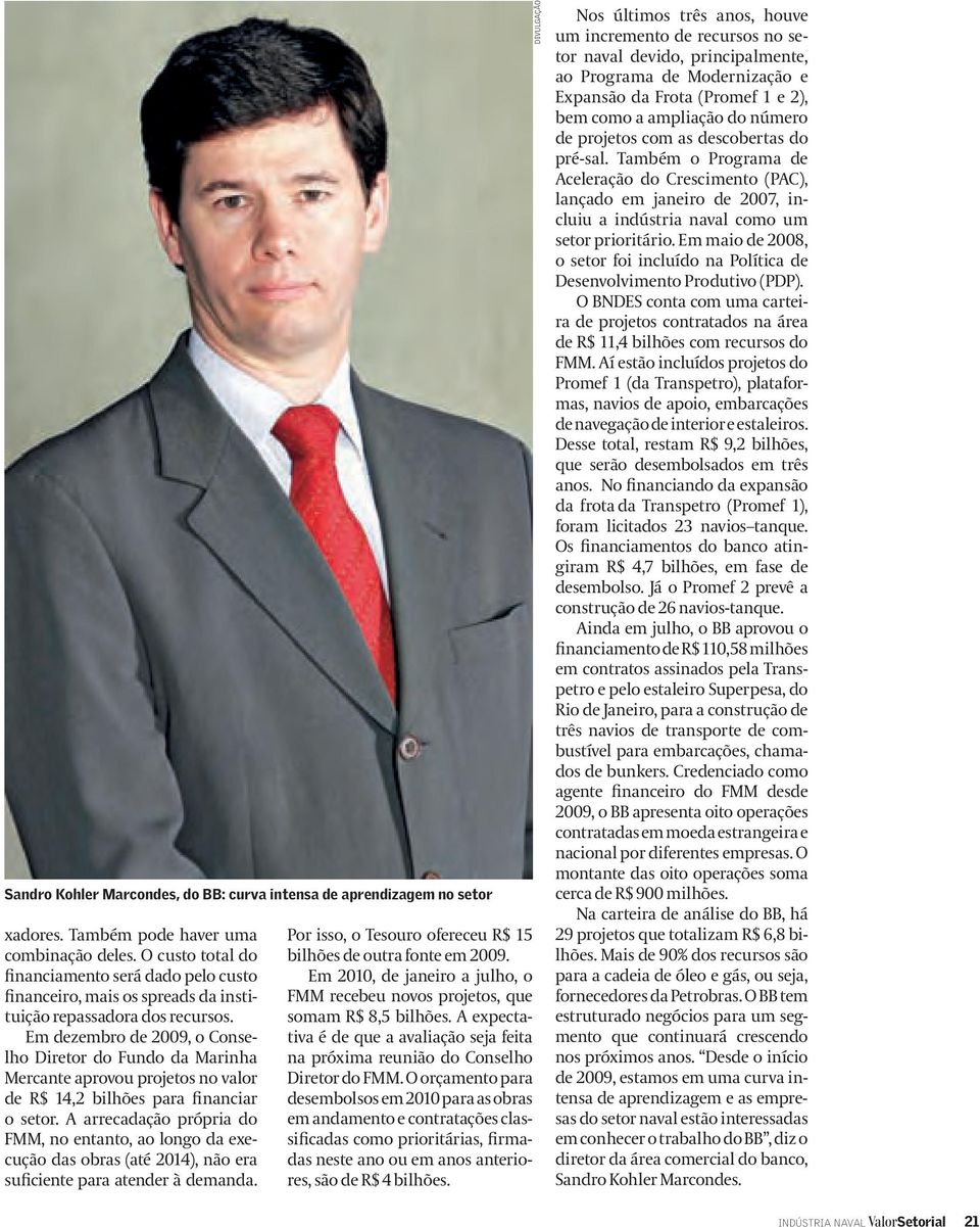 Em dezembro de 2009, o Conselho Diretor do Fundo da Marinha Mercante aprovou projetos no valor de R$ 14,2 bilhões para financiar o setor.