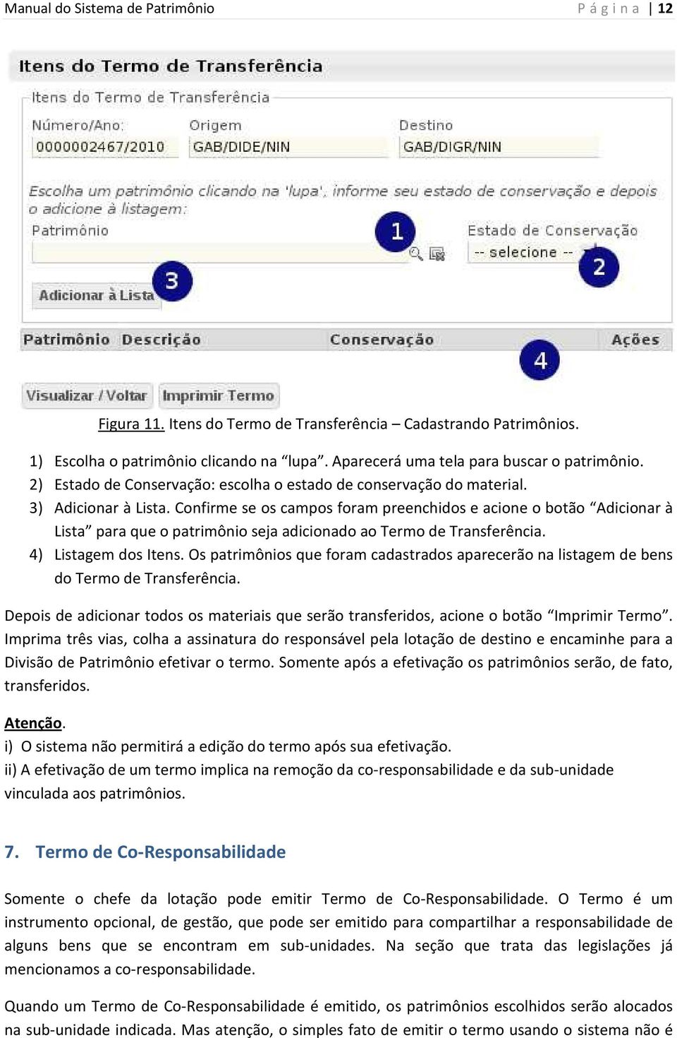 Confirme se os campos foram preenchidos e acione o botão Adicionar à Lista para que o patrimônio seja adicionado ao Termo de Transferência. 4) Listagem dos Itens.