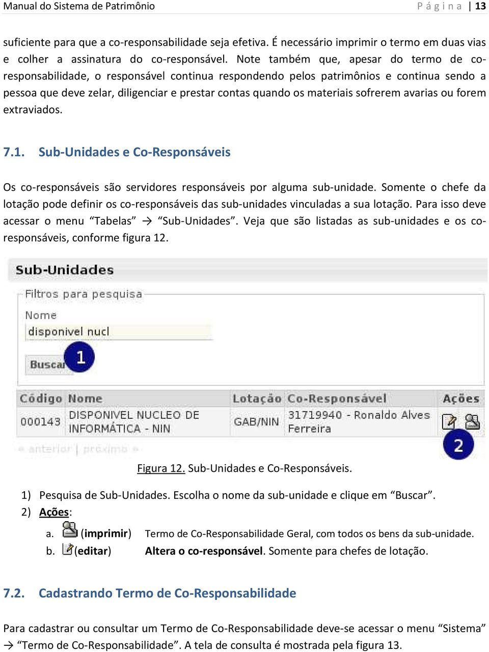 sofrerem avarias ou forem extraviados. 7.1. Sub-Unidades e Co-Responsáveis Os co-responsáveis são servidores responsáveis por alguma sub-unidade. unidade.