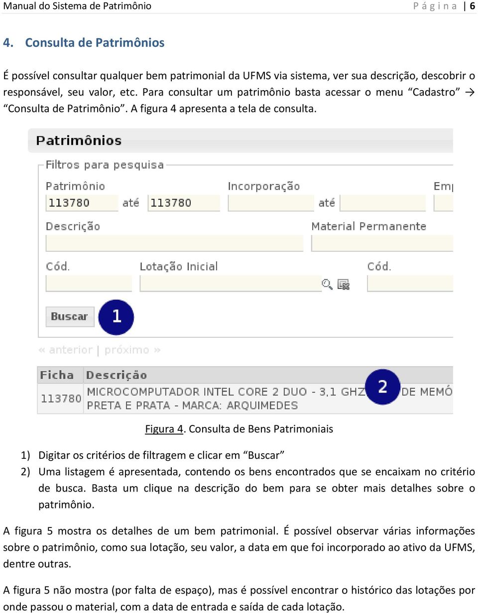 Consulta de Bens Patrimoniais 1) Digitar os critérios de filtragem e clicar em Buscar 2) Uma listagem é apresentada, contendo os bens encontrados que se encaixam no critério de busca.