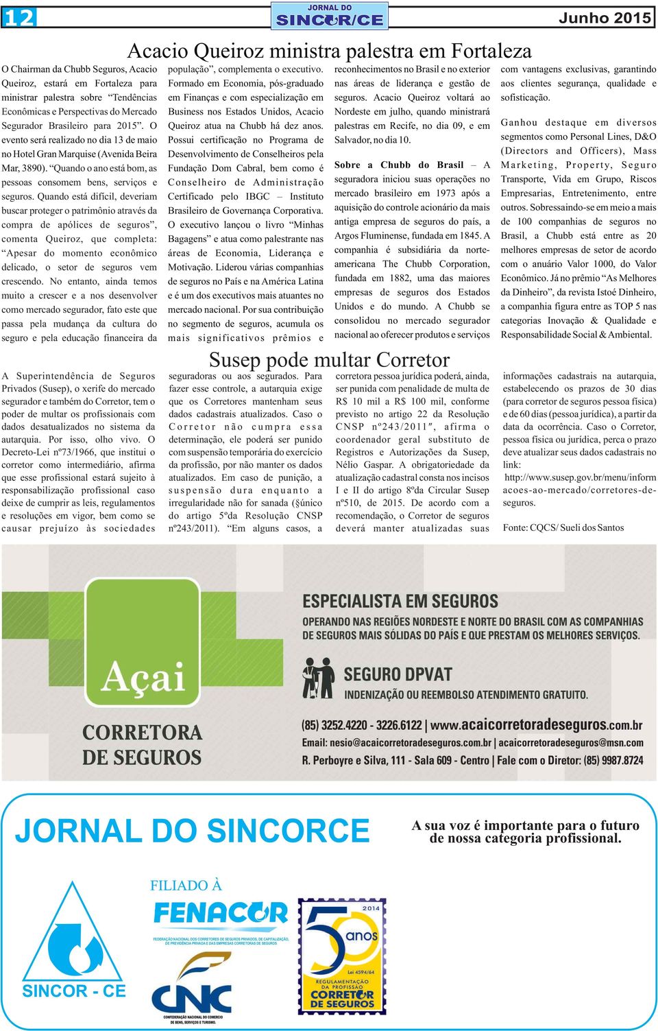 segurança, qualidade e ministrar palestra sobre Tendências em Finanças e com especialização em seguros. Acacio Queiroz voltará ao sofisticação.