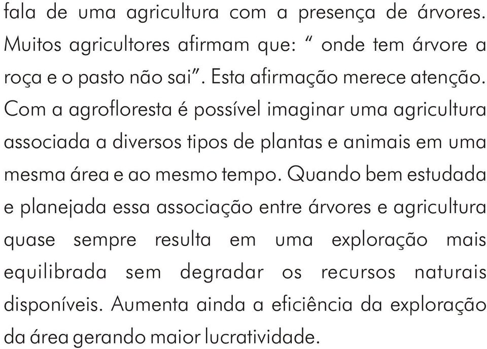 Com a agrofloresta é possível imaginar uma agricultura associada a diversos tipos de plantas e animais em uma mesma área e ao mesmo tempo.