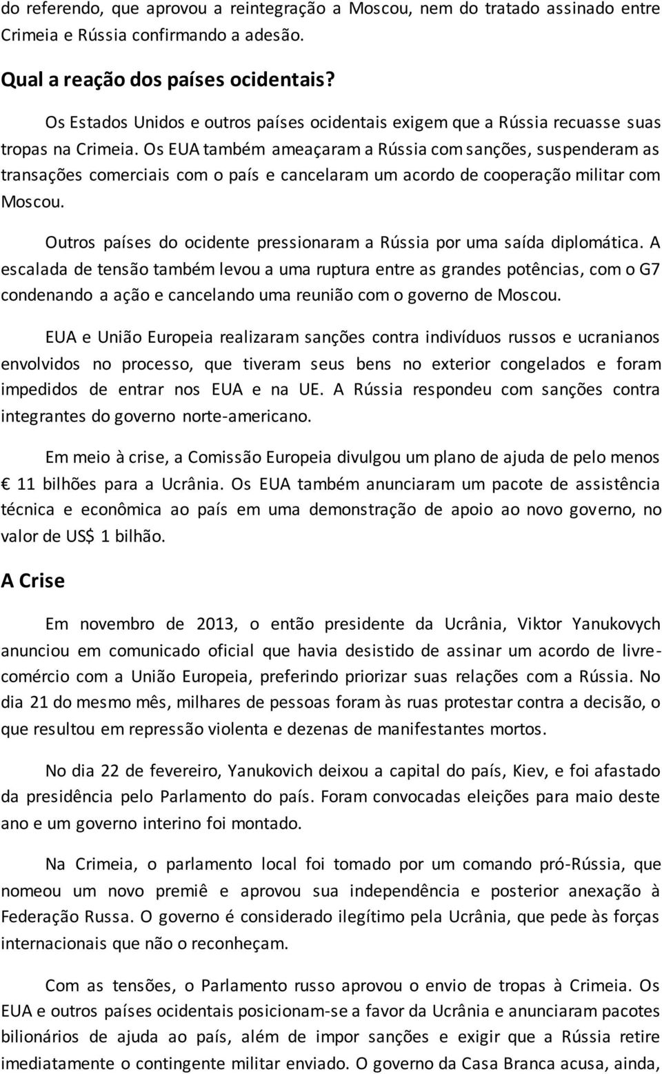 Os EUA também ameaçaram a Rússia com sanções, suspenderam as transações comerciais com o país e cancelaram um acordo de cooperação militar com Moscou.