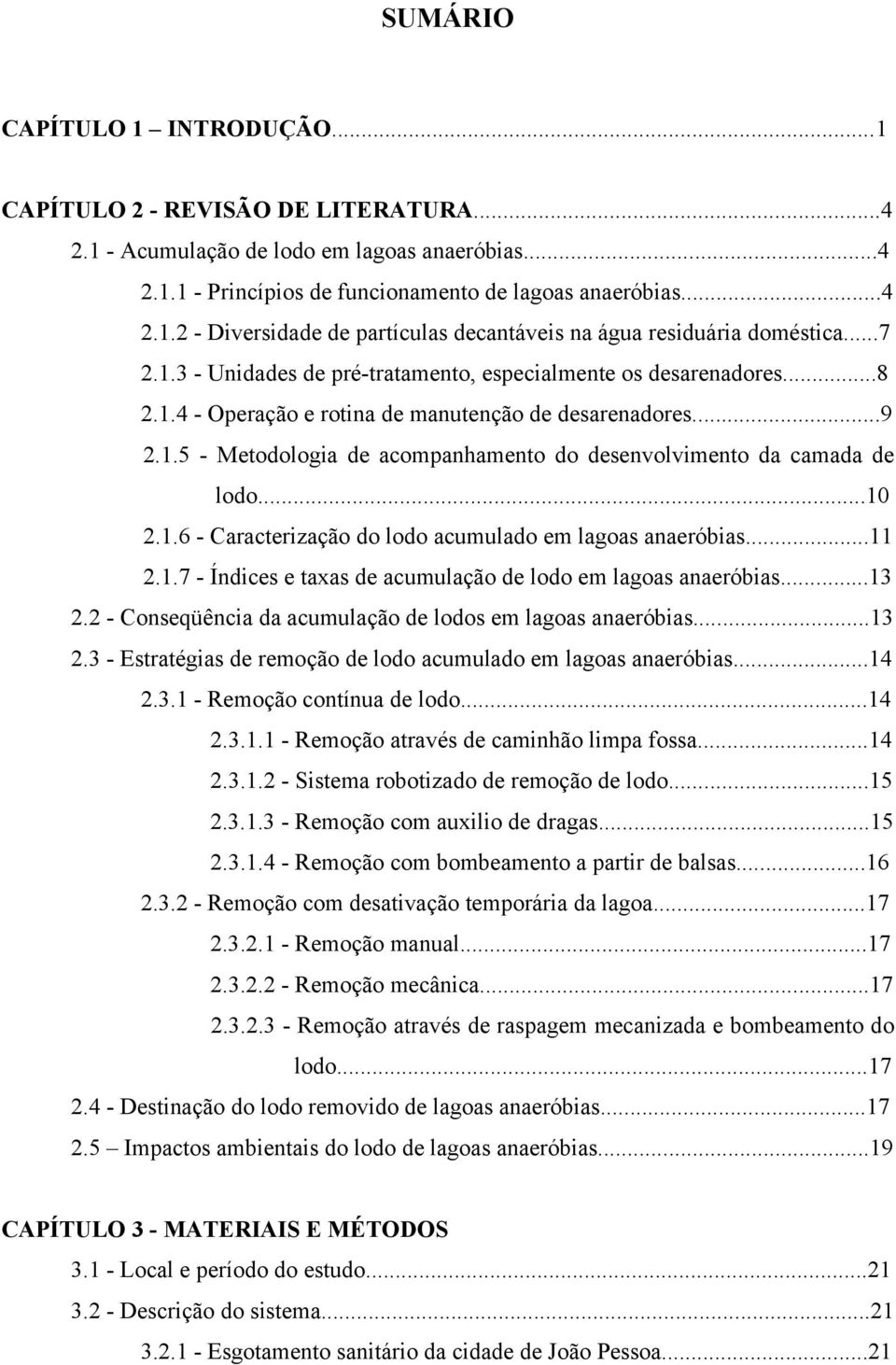 ..10 2.1.6 - Caracterização do lodo acumulado em lagoas anaeróbias...11 2.1.7 - Índices e taxas de acumulação de lodo em lagoas anaeróbias...13 2.