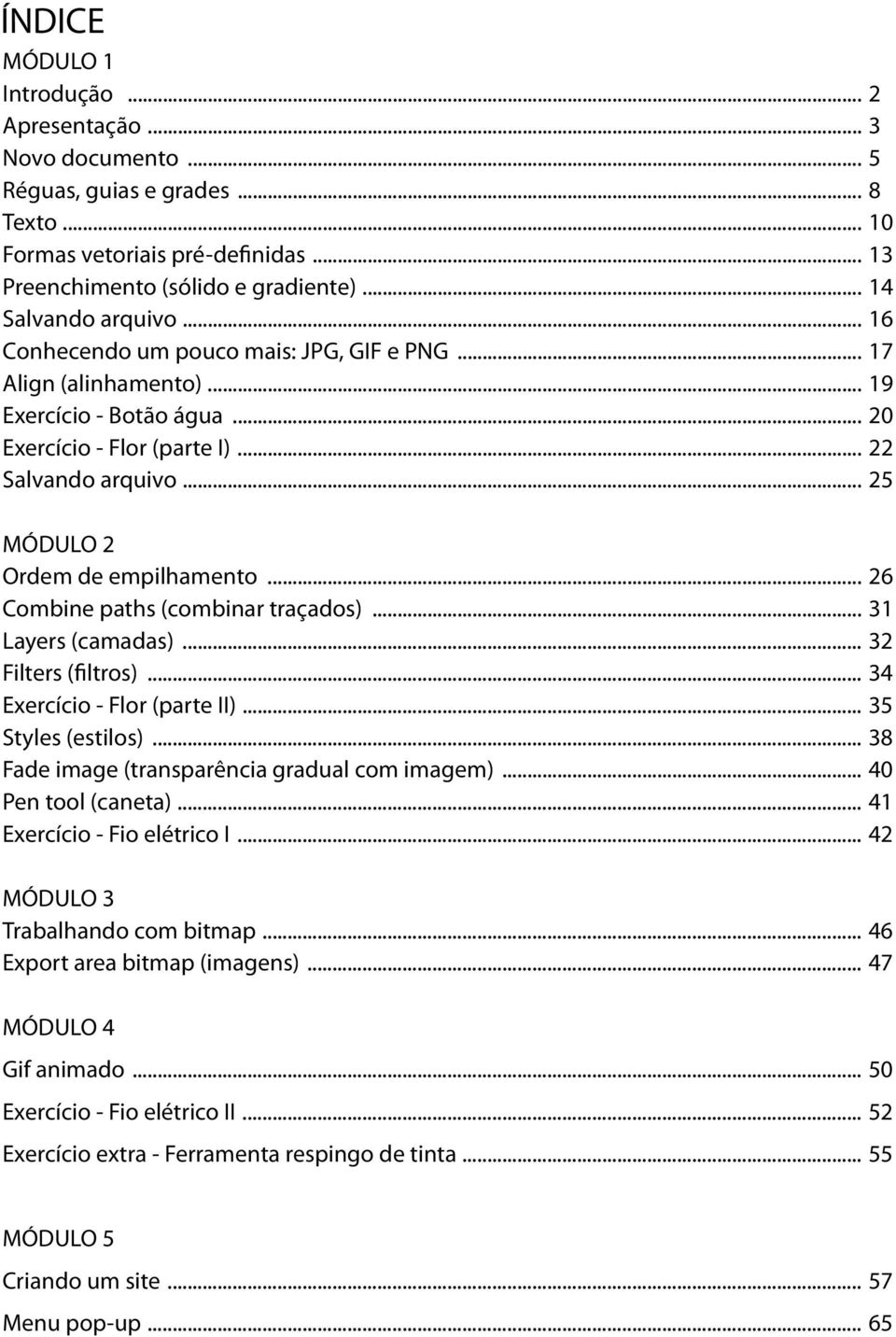 .. 25 MÓDULO 2 Ordem de empilhamento... 26 Combine paths (combinar traçados)... 31 Layers (camadas)... 32 Filters (filtros)... 34 Exercício - Flor (parte II)... 35 Styles (estilos).