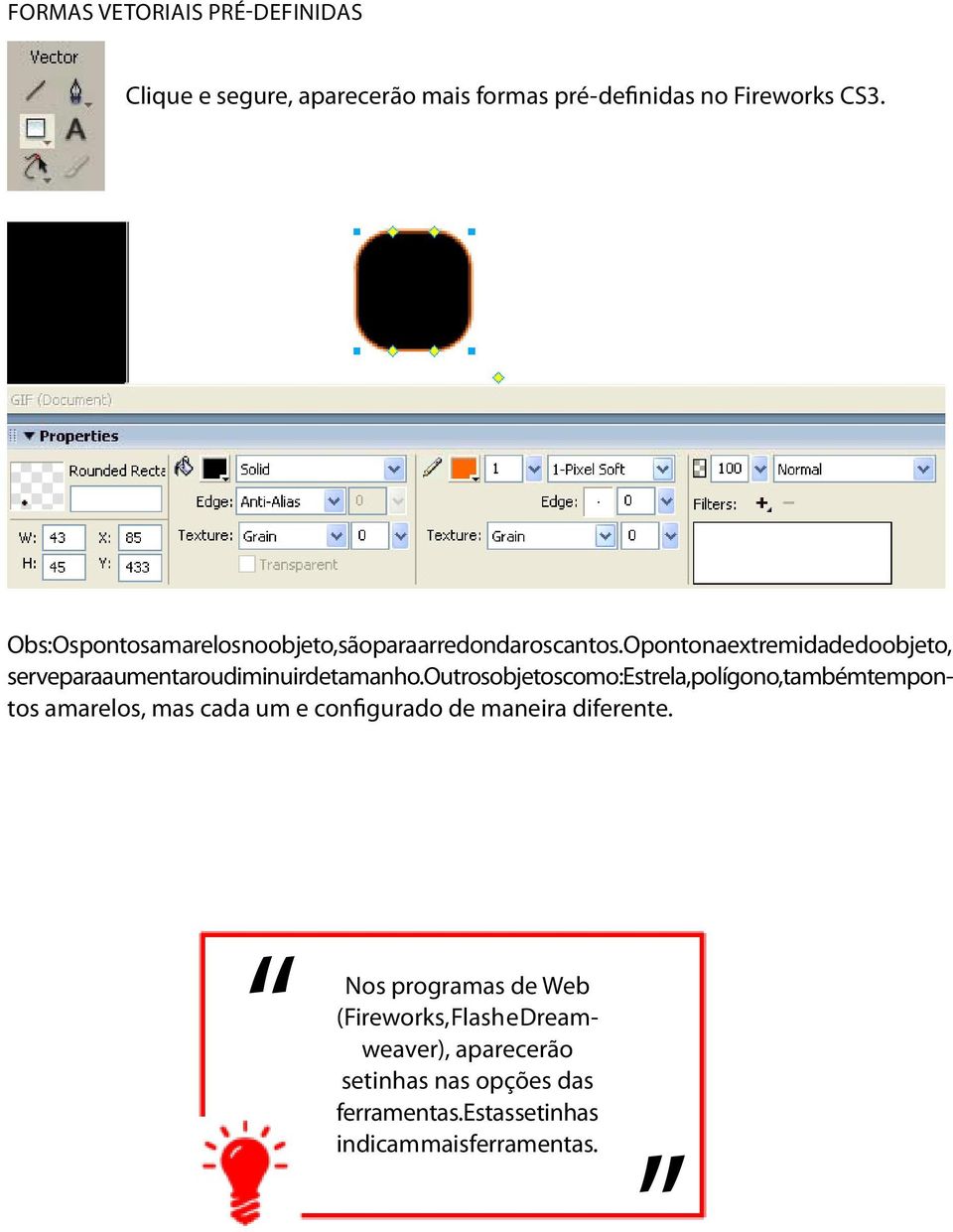 O ponto na extremidade do objeto, serve para aumentar ou diminuir de tamanho.