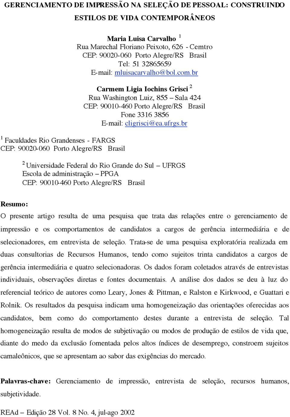 br Carmem Ligia Iochins Grisci 2 Rua Washington Luiz, 855 Sala 424 CEP: 90010-460 Porto Alegre/RS Brasil Fone 3316 3856 E-mail: cligrisci@ea.ufrgs.