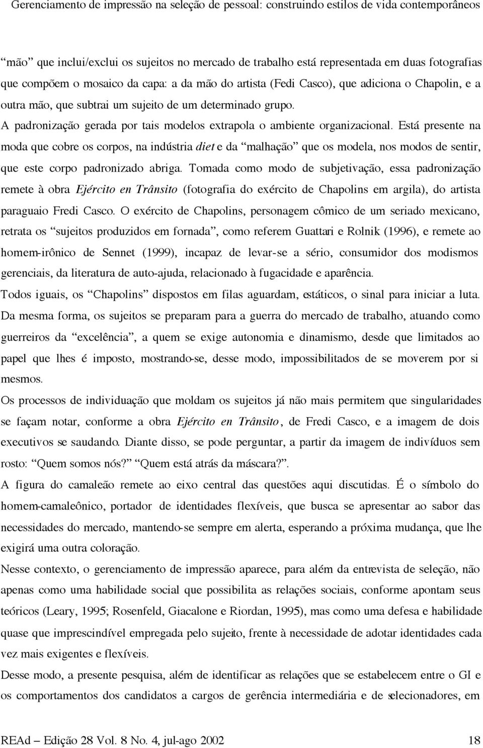 A padronização gerada por tais modelos extrapola o ambiente organizacional.