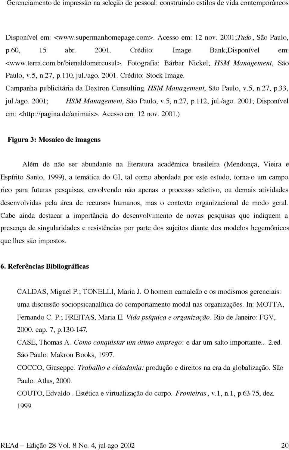 Campanha publicitária da Dextron Consulting. HSM Management, São Paulo, v.5, n.27, p.33, jul./ago. 2001; HSM Management, São Paulo, v.5, n.27, p.112, jul./ago. 2001; Disponível em: <http://pagina.