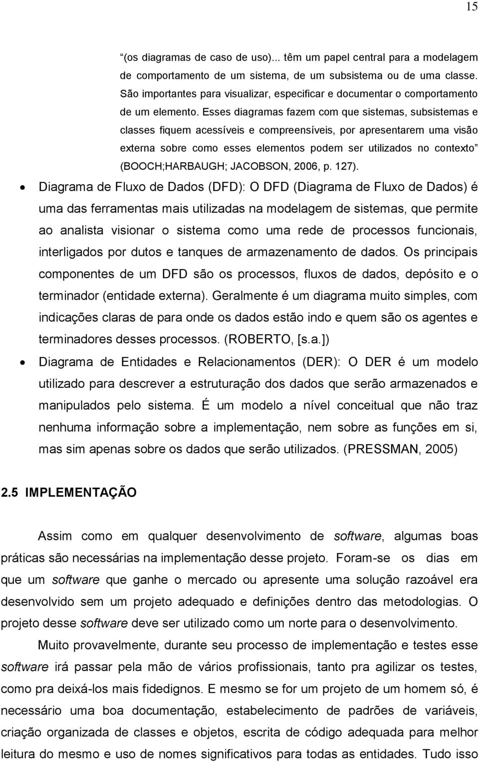 Esses diagramas fazem com que sistemas, subsistemas e classes fiquem acessíveis e compreensíveis, por apresentarem uma visão externa sobre como esses elementos podem ser utilizados no contexto