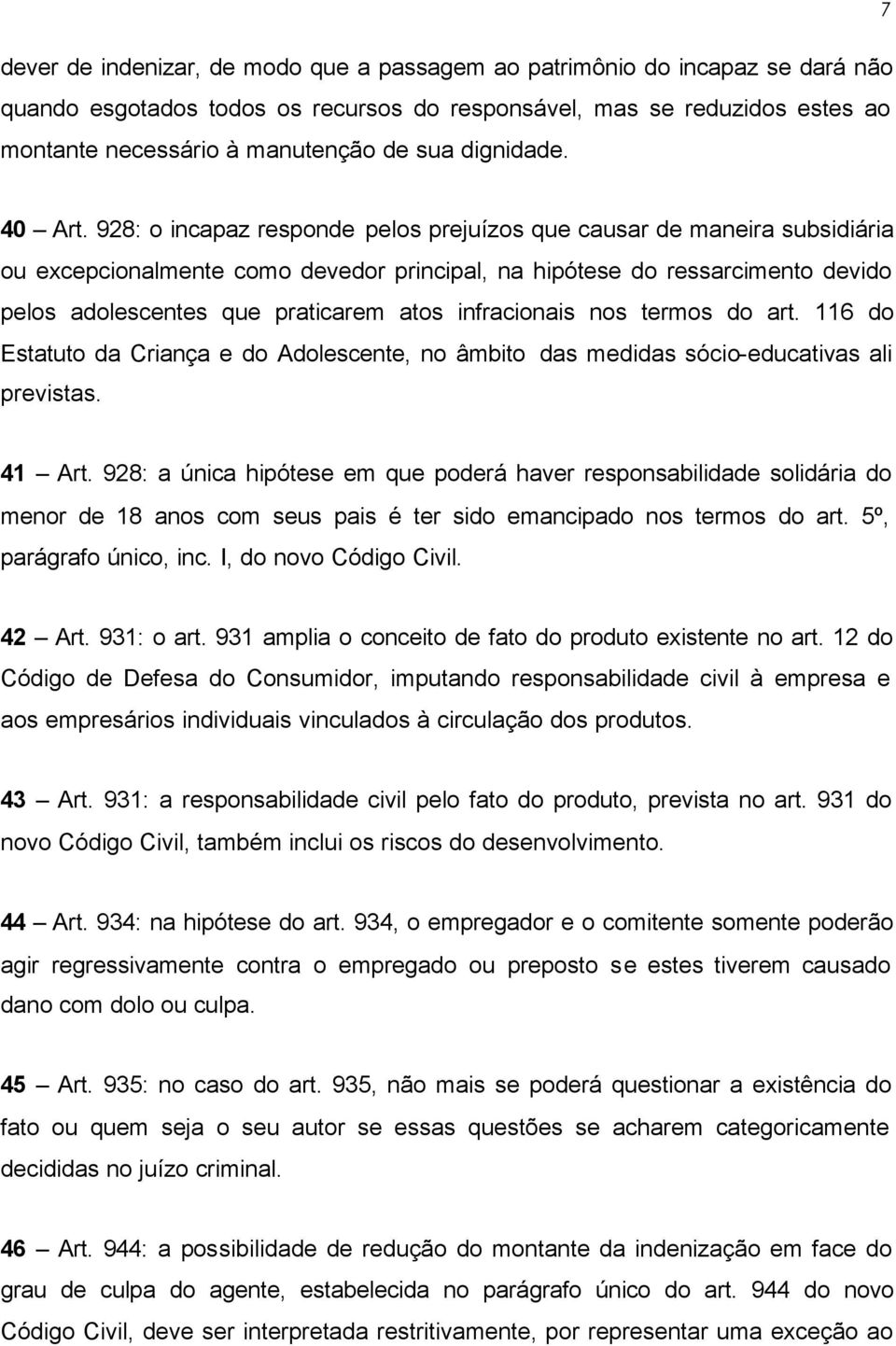 928: o incapaz responde pelos prejuízos que causar de maneira subsidiária ou excepcionalmente como devedor principal, na hipótese do ressarcimento devido pelos adolescentes que praticarem atos