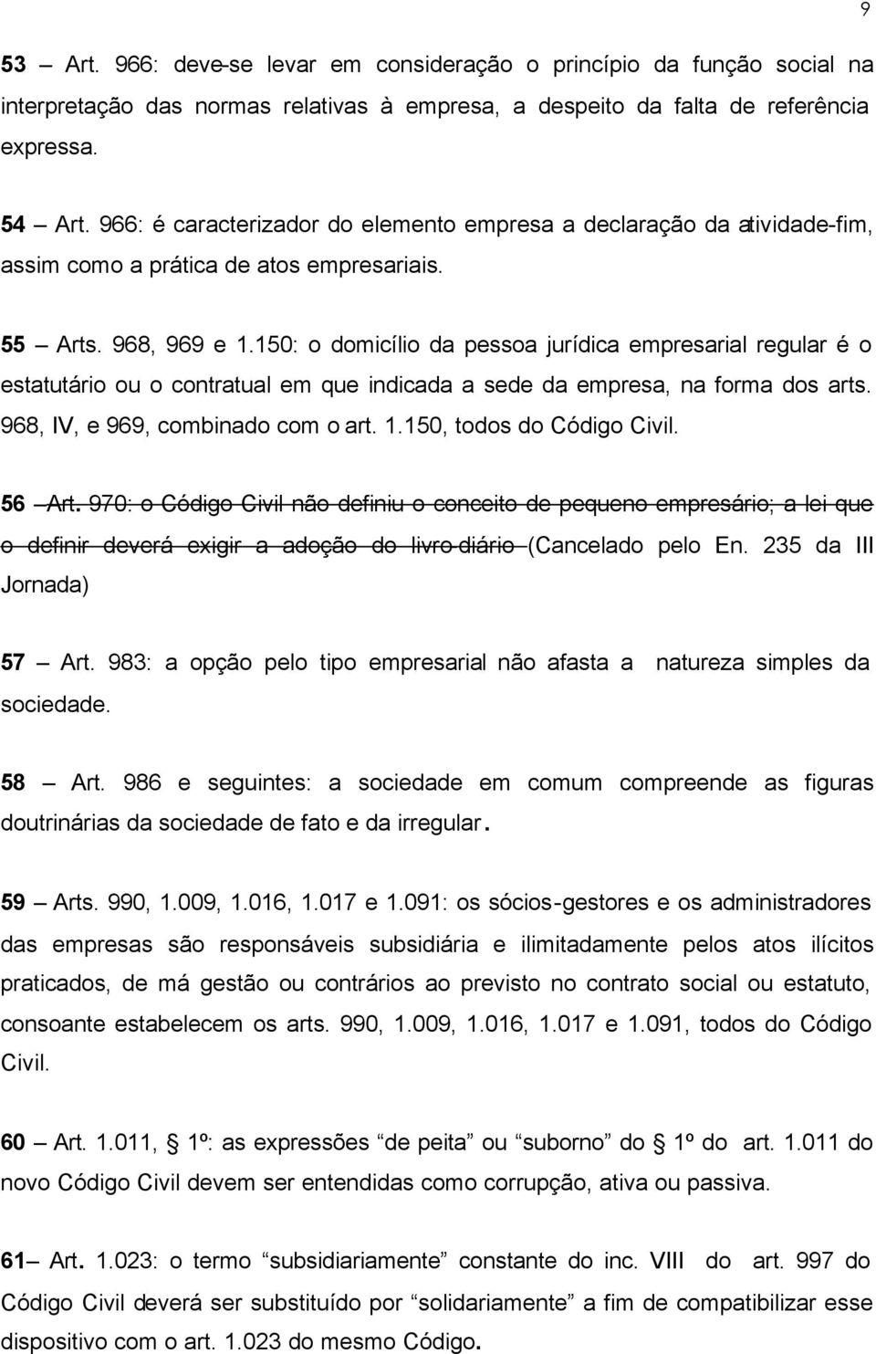 150: o domicílio da pessoa jurídica empresarial regular é o estatutário ou o contratual em que indicada a sede da empresa, na forma dos arts. 968, IV, e 969, combinado com o art. 1.