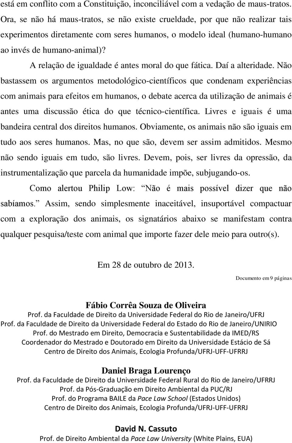 A relação de igualdade é antes moral do que fática. Daí a alteridade.